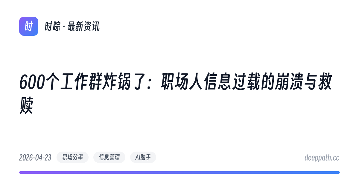 600个工作群炸锅了：职场人信息过载的崩溃与救赎 - 文章封面