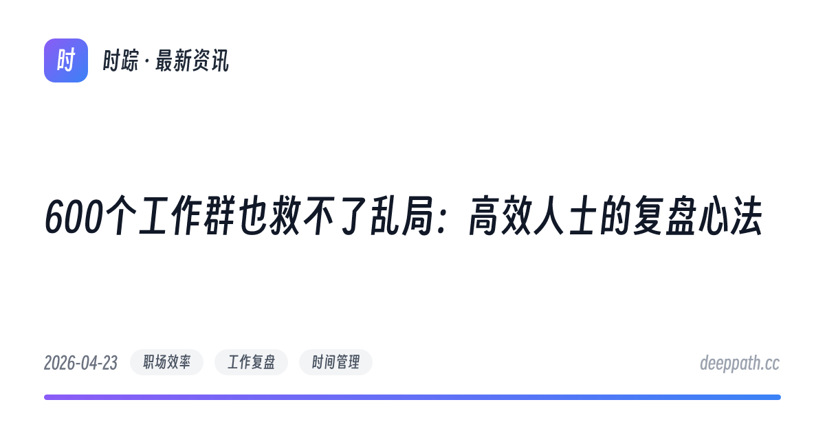 600个工作群也救不了乱局：高效人士的复盘心法 - 文章封面