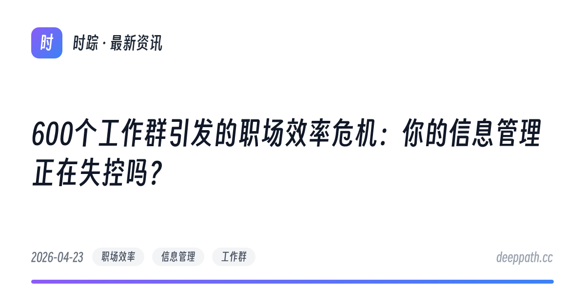 600个工作群引发的职场效率危机：你的信息管理正在失控吗？ - 文章封面