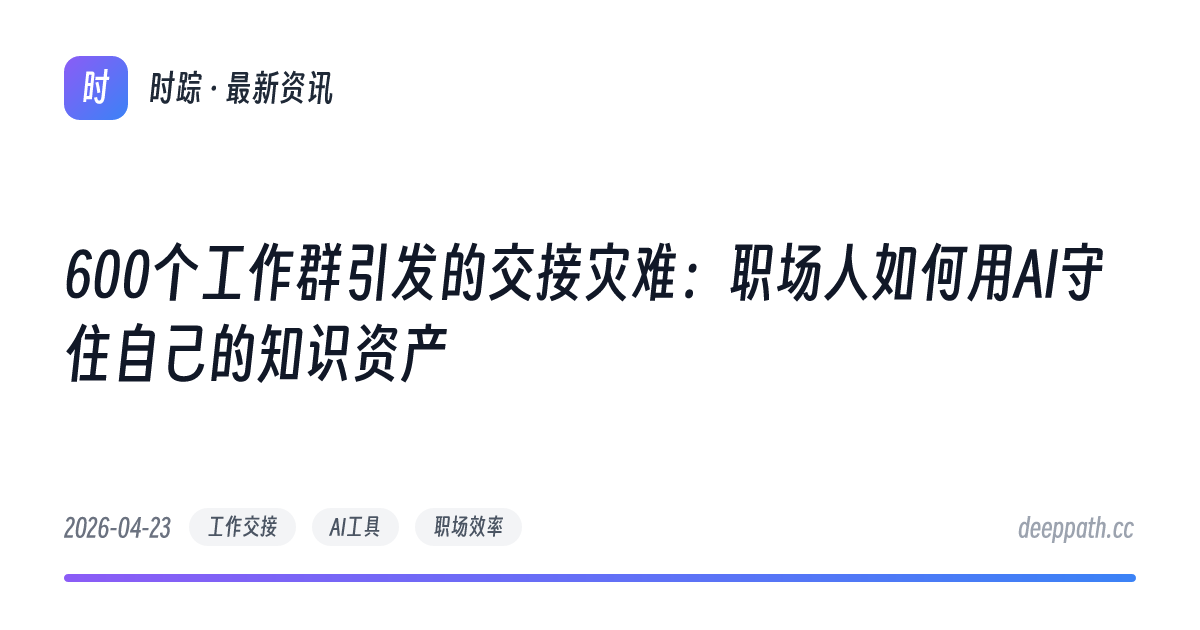 600个工作群引发的交接灾难：职场人如何用AI守住自己的知识资产 - 文章封面