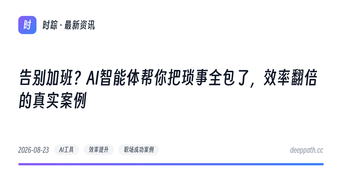 告别加班？AI智能体帮你把琐事全包了，效率翻倍的真实案例 - 文章封面