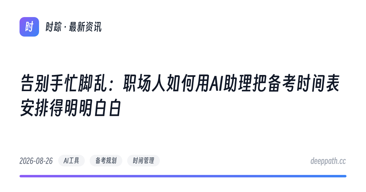 告别手忙脚乱：职场人如何用AI助理把备考时间表安排得明明白白 - 文章封面