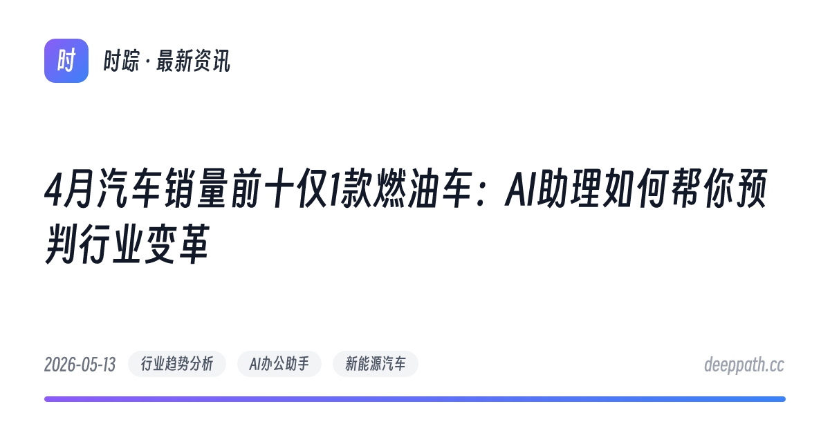 4月汽车销量前十仅1款燃油车：AI助理如何帮你预判行业变革 - 文章封面