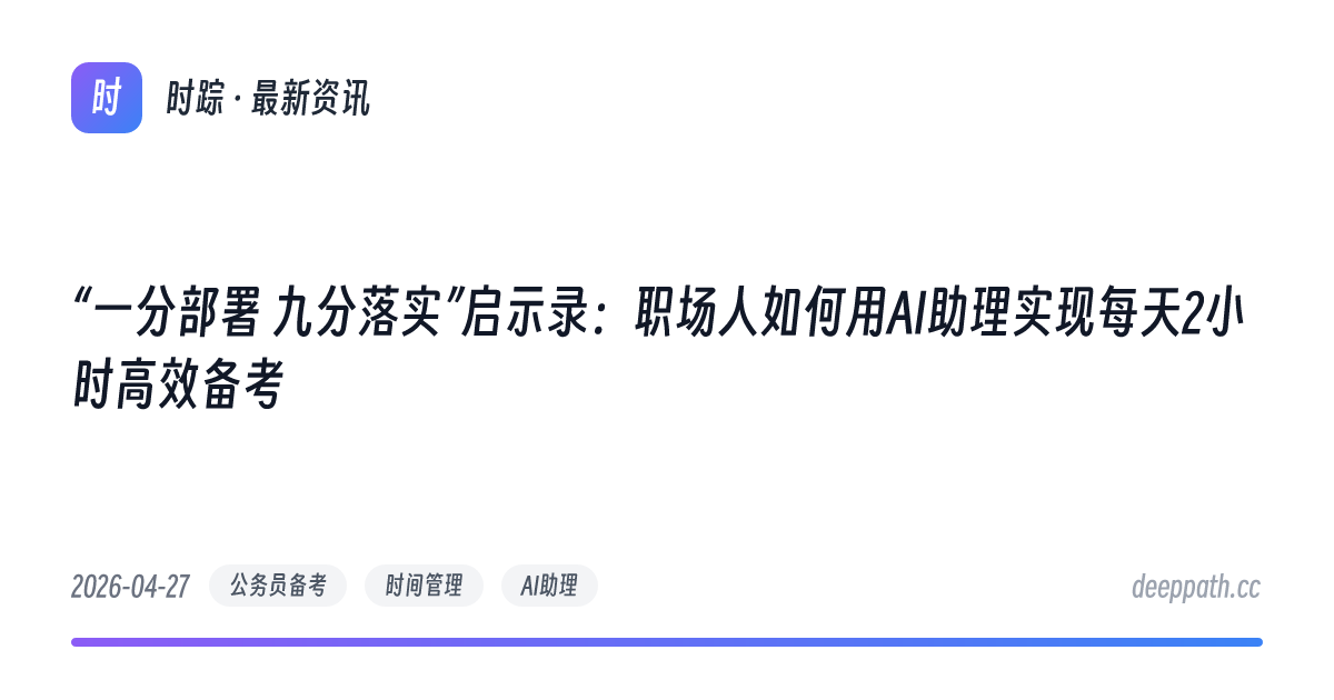 “一分部署 九分落实”启示录：职场人如何用AI助理实现每天2小时高效备考 - 文章封面
