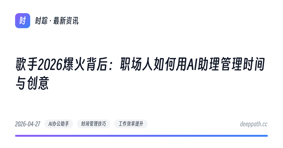 歌手2026爆火背后：职场人如何用AI助理管理时间与创意 - 文章封面
