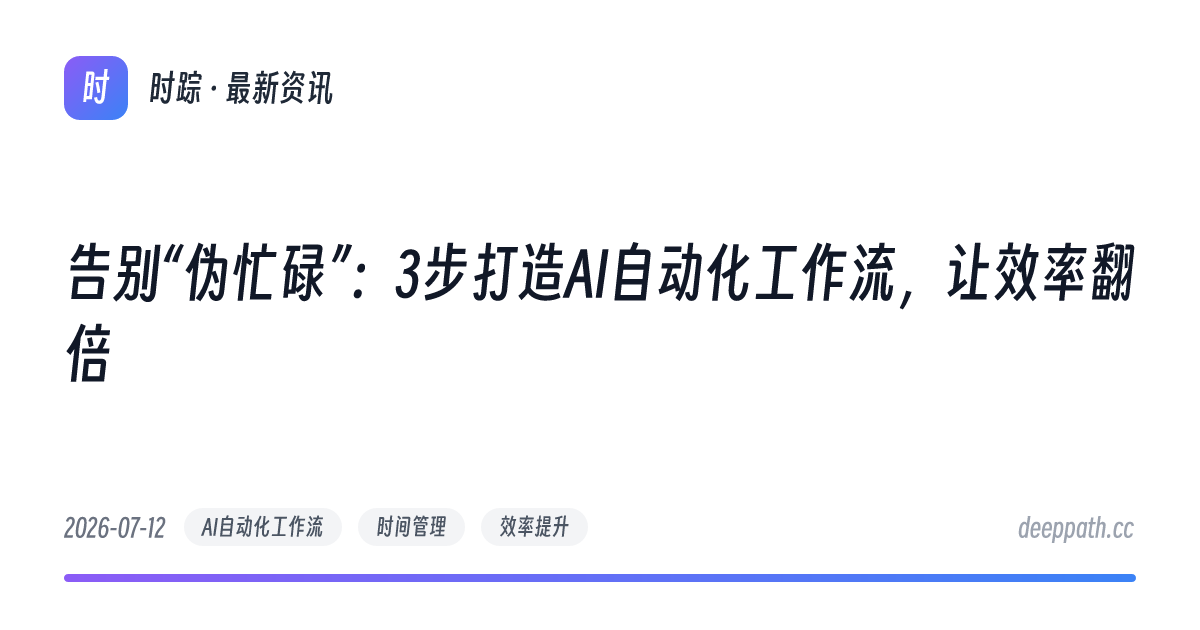 告别“伪忙碌”：3步打造AI自动化工作流，让效率翻倍 - 文章封面