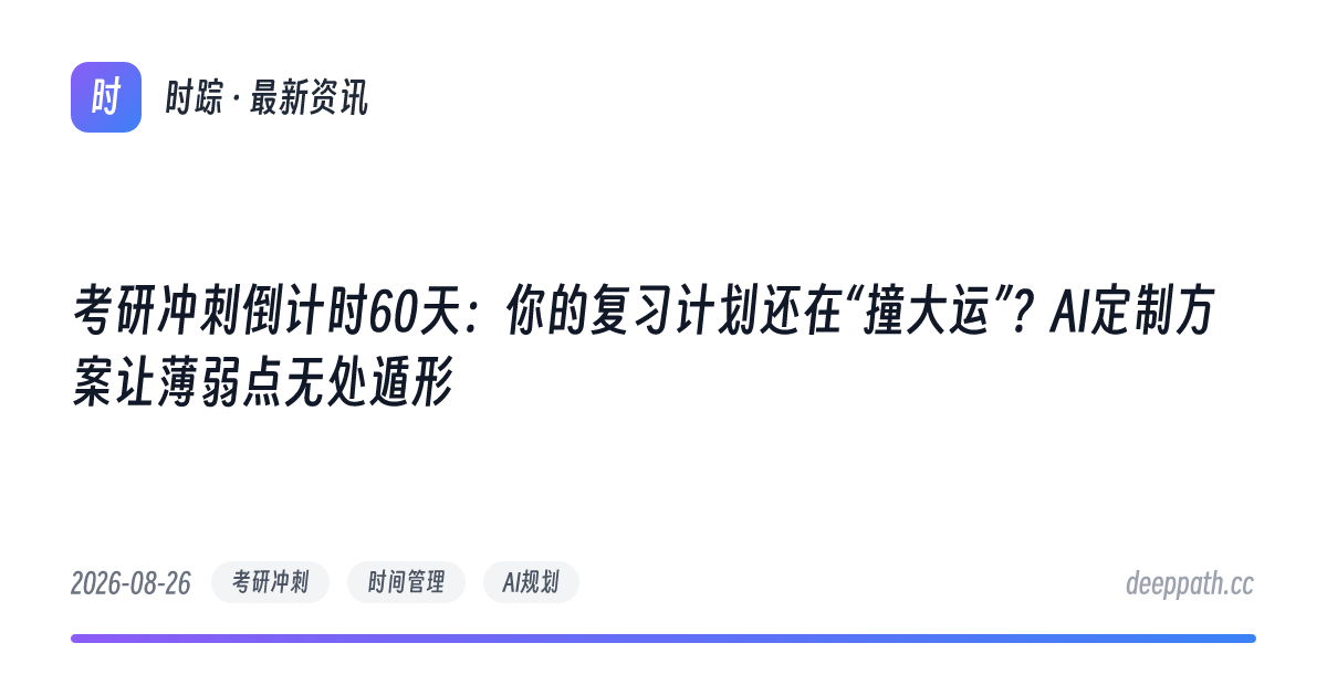 考研冲刺倒计时60天：你的复习计划还在“撞大运”？AI定制方案让薄弱点无处遁形 - 文章封面