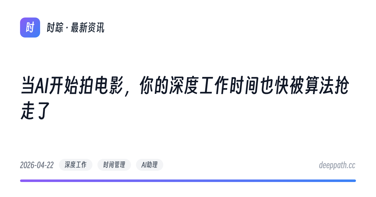 当AI开始拍电影，你的深度工作时间也快被算法抢走了 - 文章封面