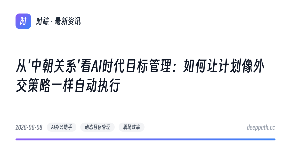 从'中朝关系'看AI时代目标管理：如何让计划像外交策略一样自动执行 - 文章封面