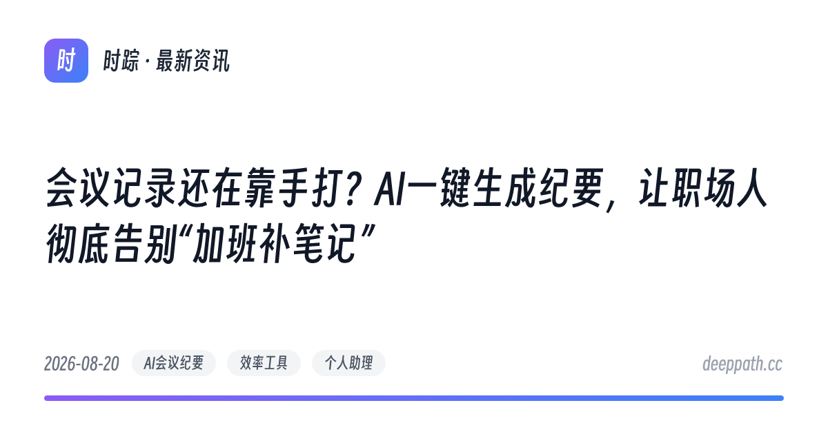会议记录还在靠手打？AI一键生成纪要，让职场人彻底告别“加班补笔记” - 文章封面