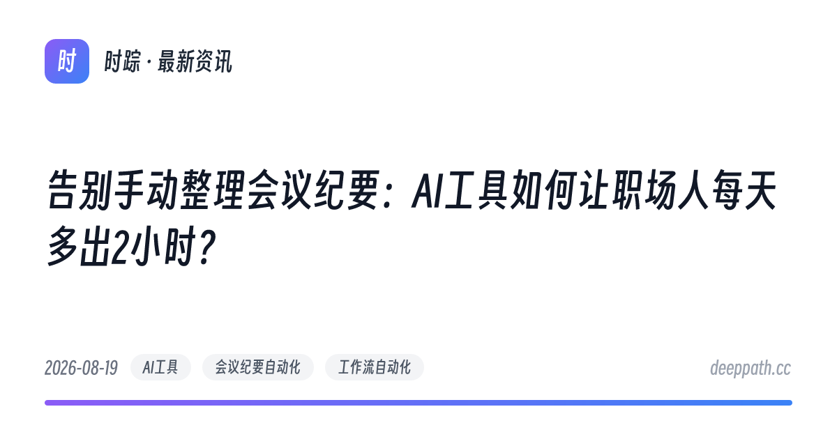 告别手动整理会议纪要：AI工具如何让职场人每天多出2小时？ - 文章封面
