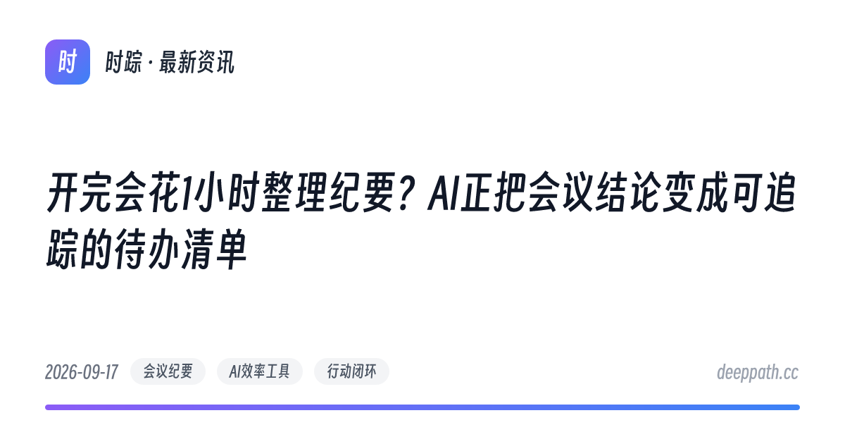 开完会花1小时整理纪要？AI正把会议结论变成可追踪的待办清单 - 文章封面