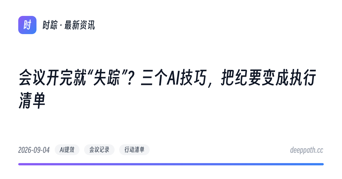 会议开完就“失踪”？三个AI技巧，把纪要变成执行清单 - 文章封面