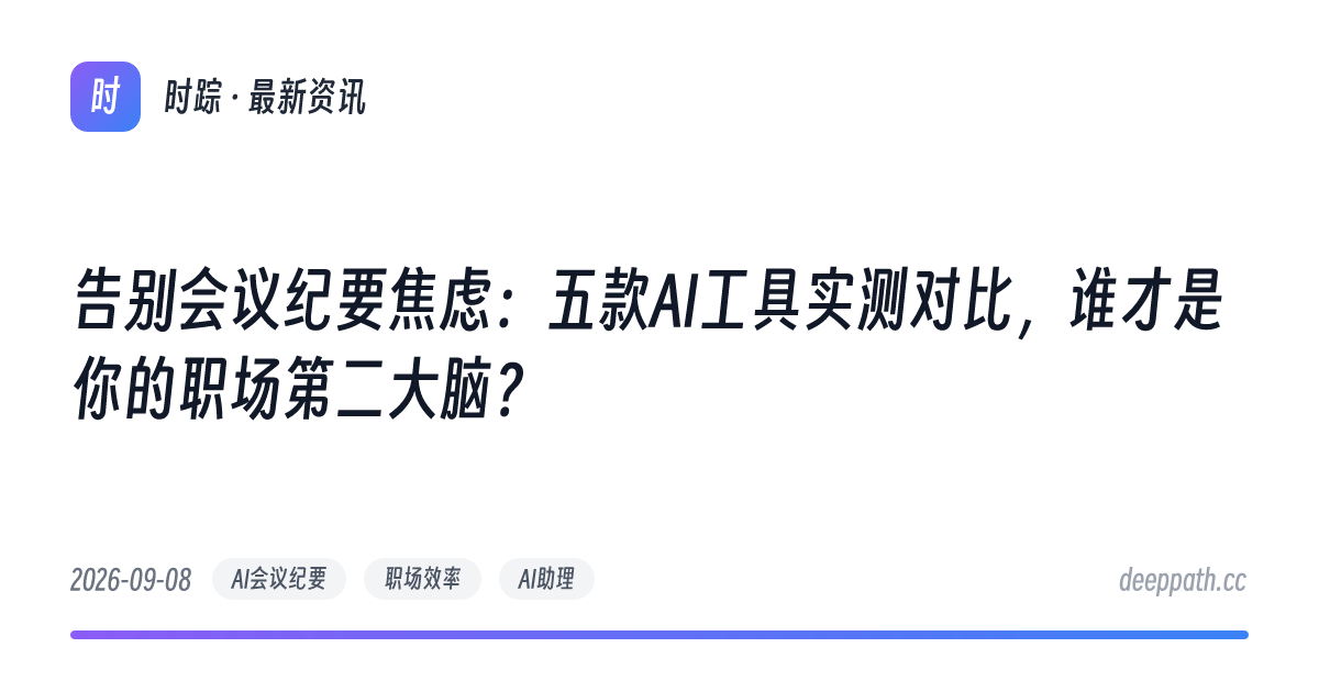 告别会议纪要焦虑：五款AI工具实测对比，谁才是你的职场第二大脑？ - 文章封面