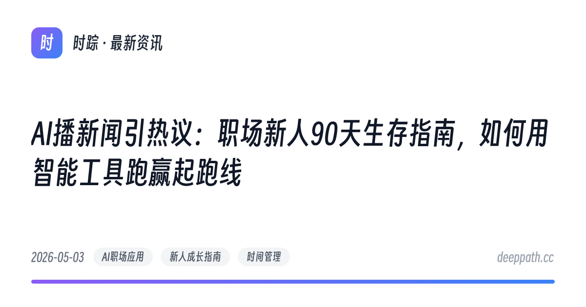 AI播新闻引热议：职场新人90天生存指南，如何用智能工具跑赢起跑线 - 文章封面