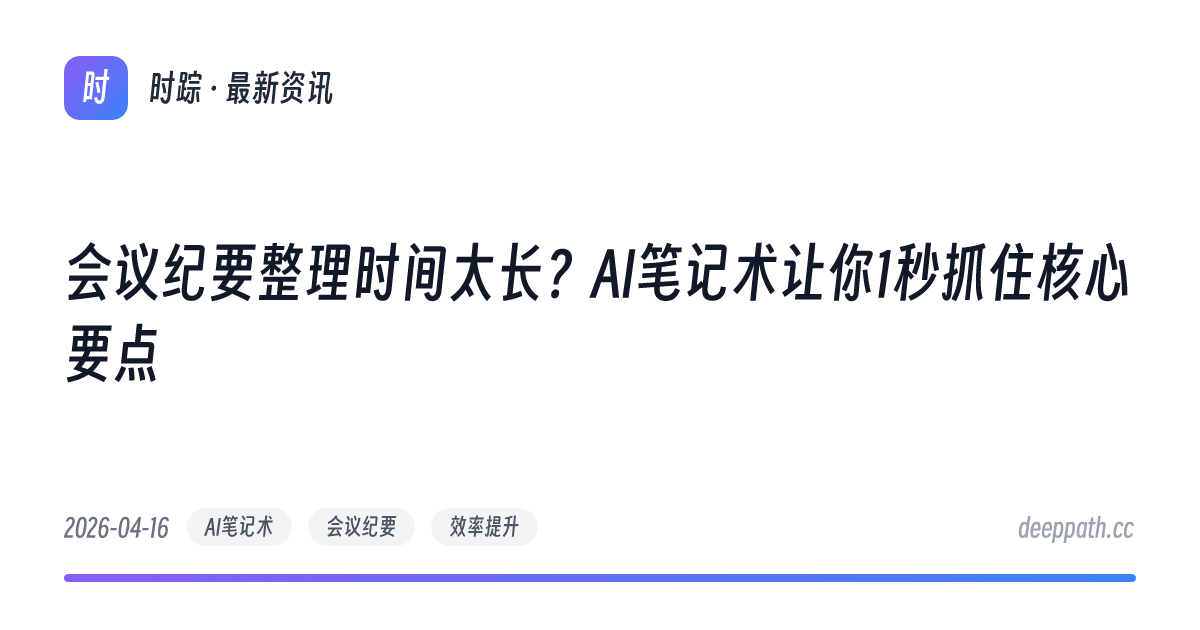 会议纪要整理时间太长？AI笔记术让你1秒抓住核心要点 - 文章封面