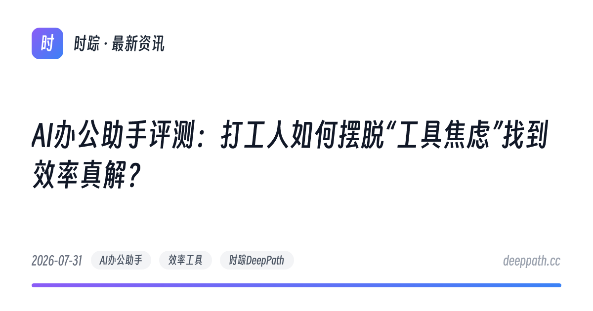 AI办公助手评测：打工人如何摆脱“工具焦虑”找到效率真解？ - 文章封面