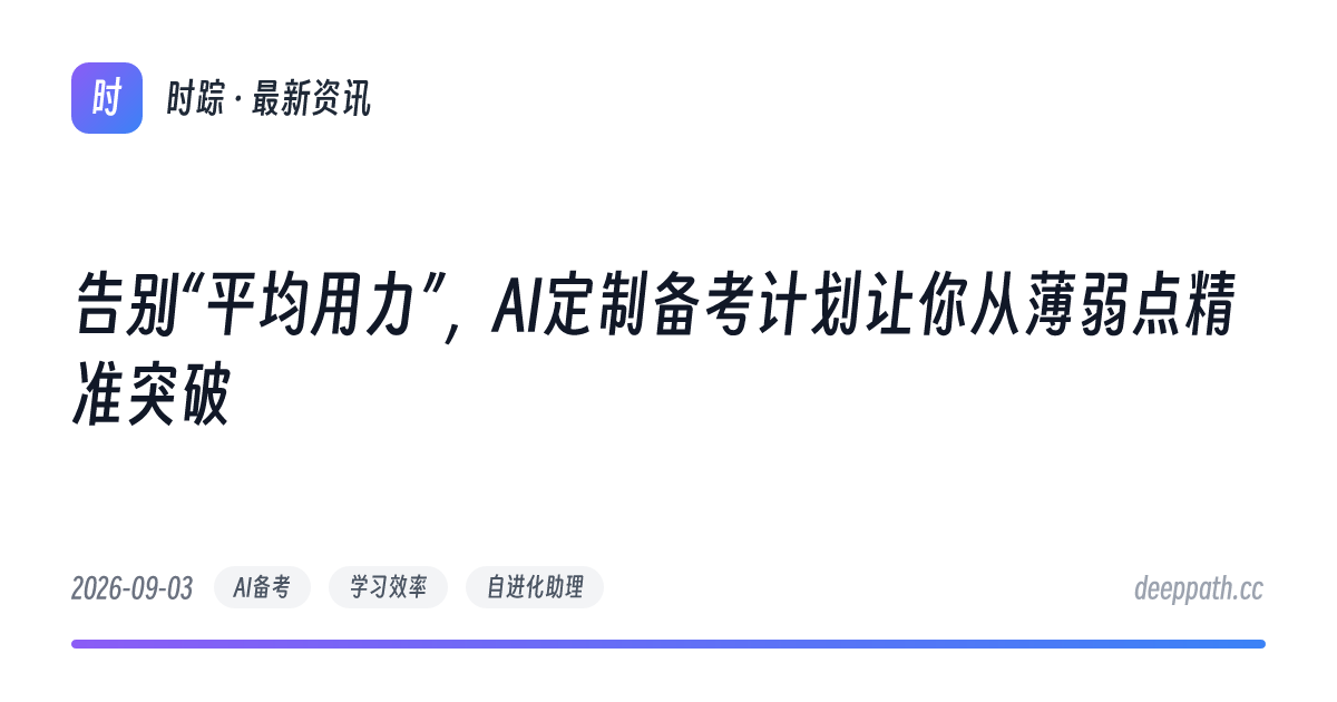 告别“平均用力”，AI定制备考计划让你从薄弱点精准突破 - 文章封面
