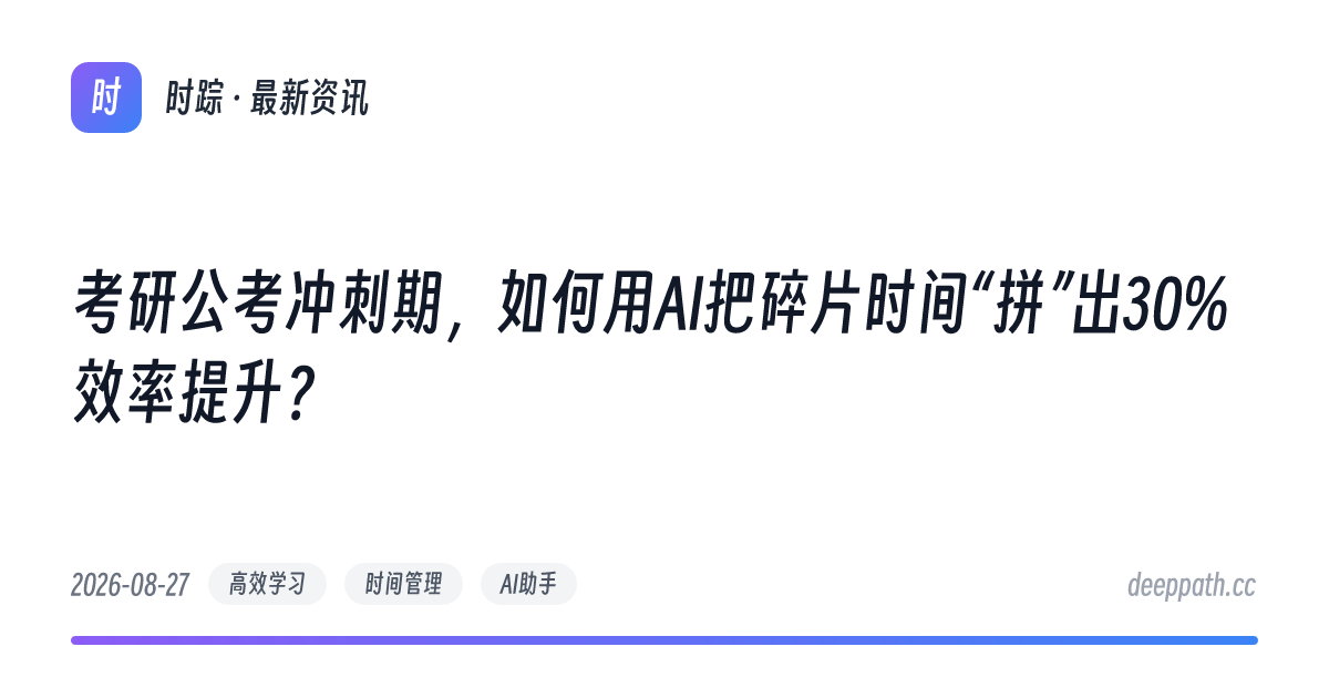 考研公考冲刺期，如何用AI把碎片时间“拼”出30%效率提升？ - 文章封面