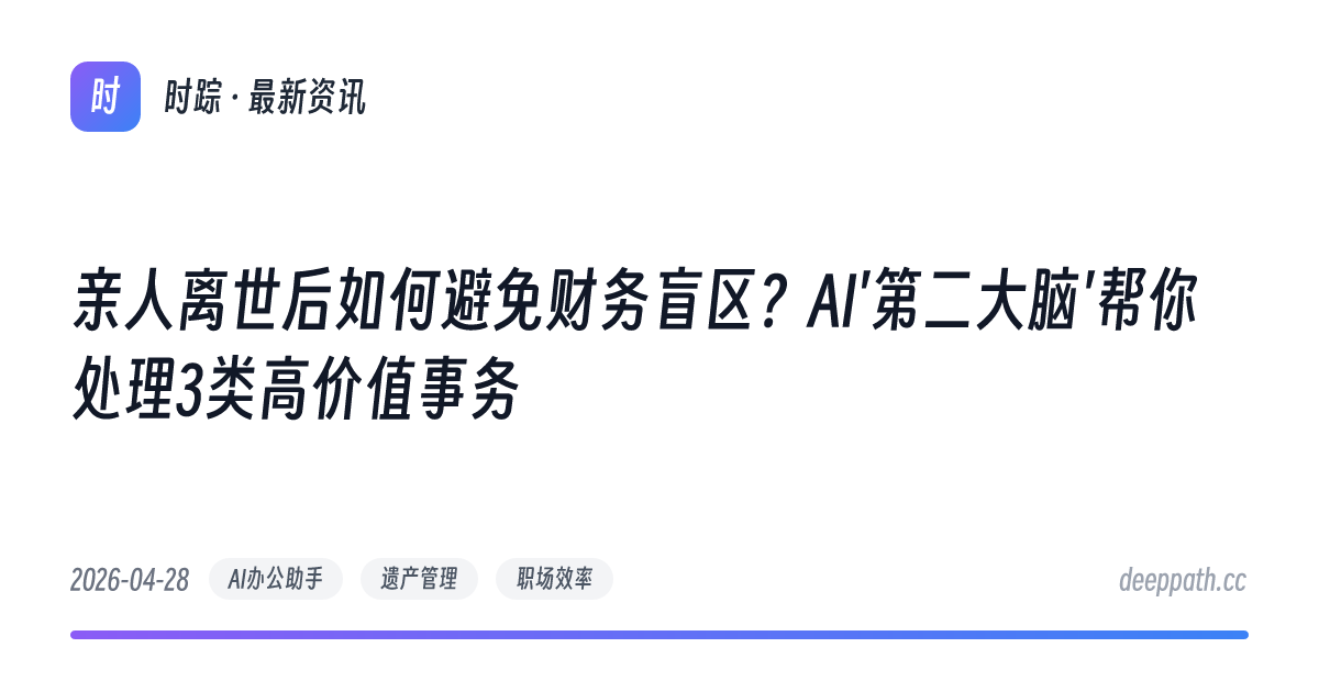 亲人离世后如何避免财务盲区？AI'第二大脑'帮你处理3类高价值事务 - 文章封面