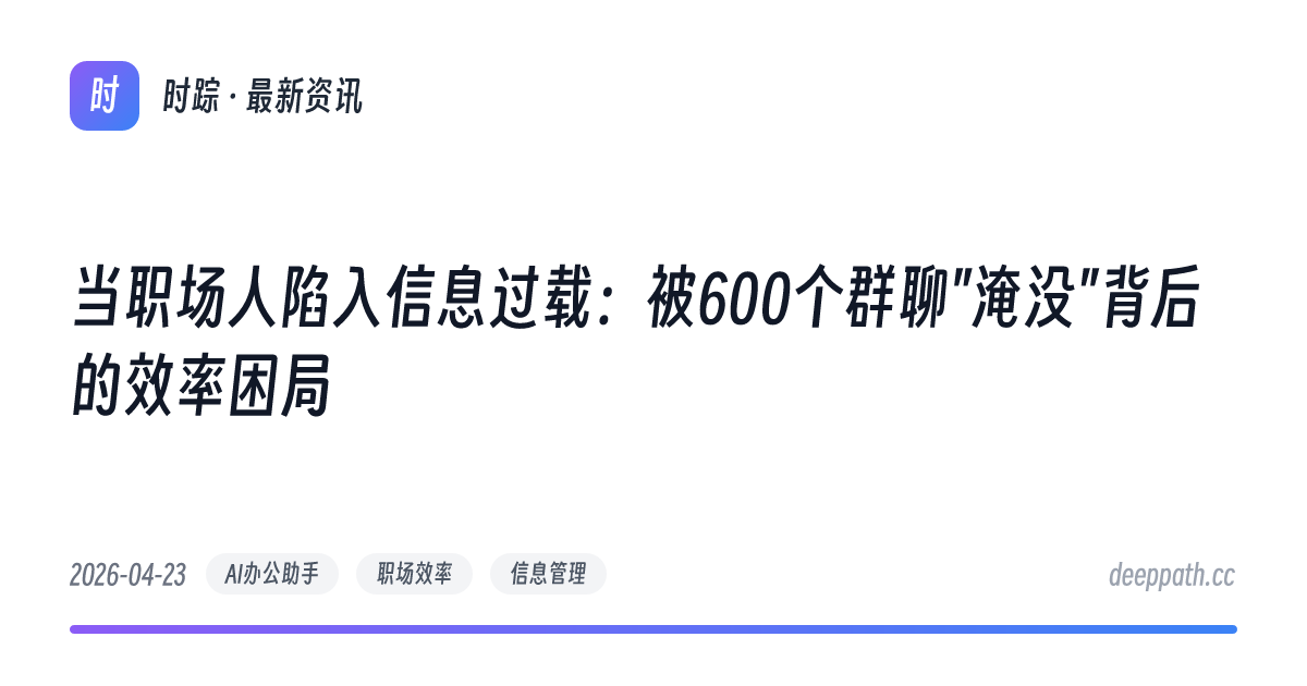 当职场人陷入信息过载：被600个群聊"淹没"背后的效率困局 - 文章封面