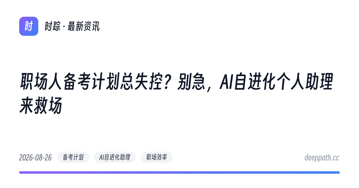 职场人备考计划总失控？别急，AI自进化个人助理来救场 - 文章封面