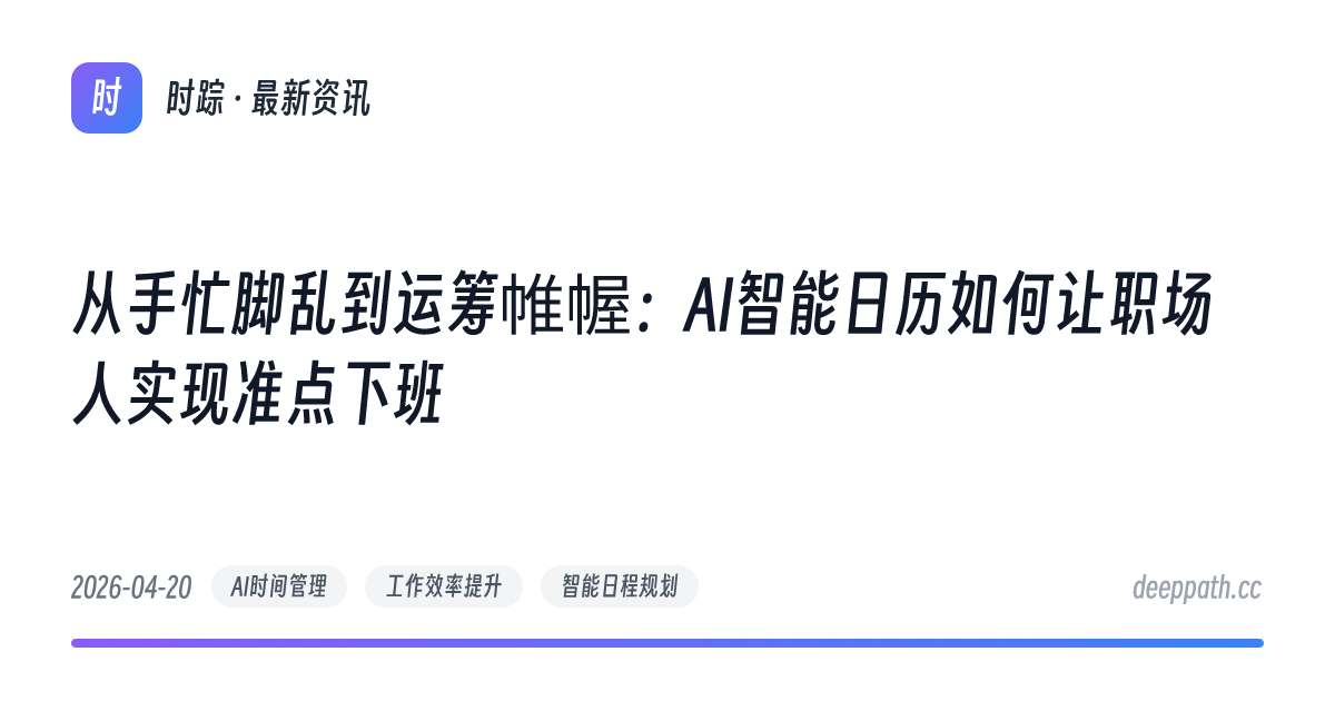 从手忙脚乱到运筹帷幄：AI智能日历如何让职场人实现准点下班 - 文章封面