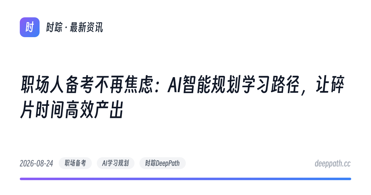 职场人备考不再焦虑：AI智能规划学习路径，让碎片时间高效产出 - 文章封面