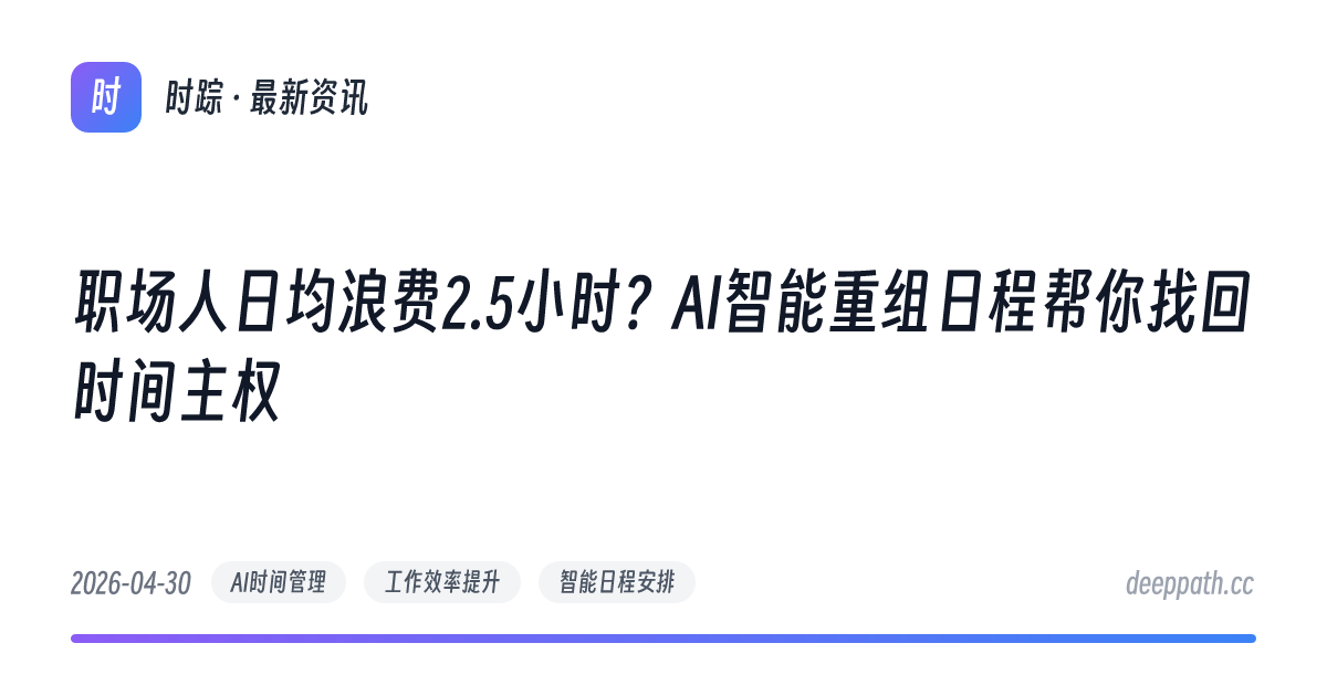职场人日均浪费2.5小时？AI智能重组日程帮你找回时间主权 - 文章封面