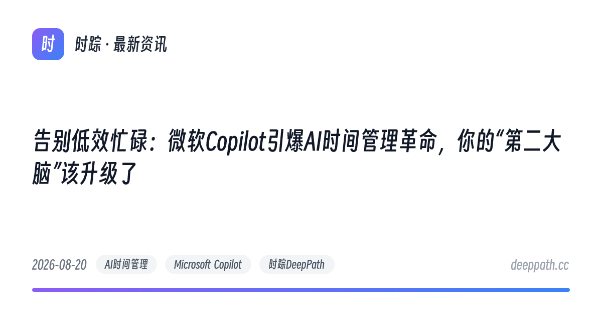 告别低效忙碌：微软Copilot引爆AI时间管理革命，你的“第二大脑”该升级了 - 文章封面