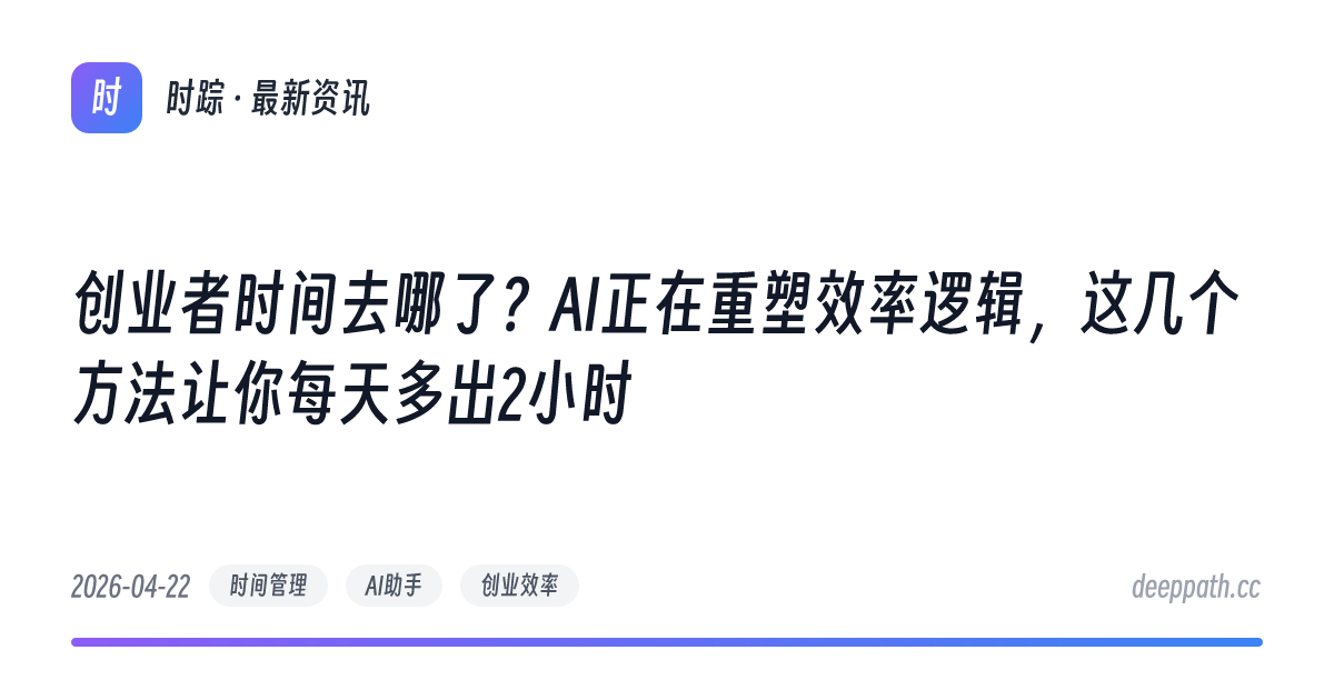 创业者时间去哪了？AI正在重塑效率逻辑，这几个方法让你每天多出2小时 - 文章封面