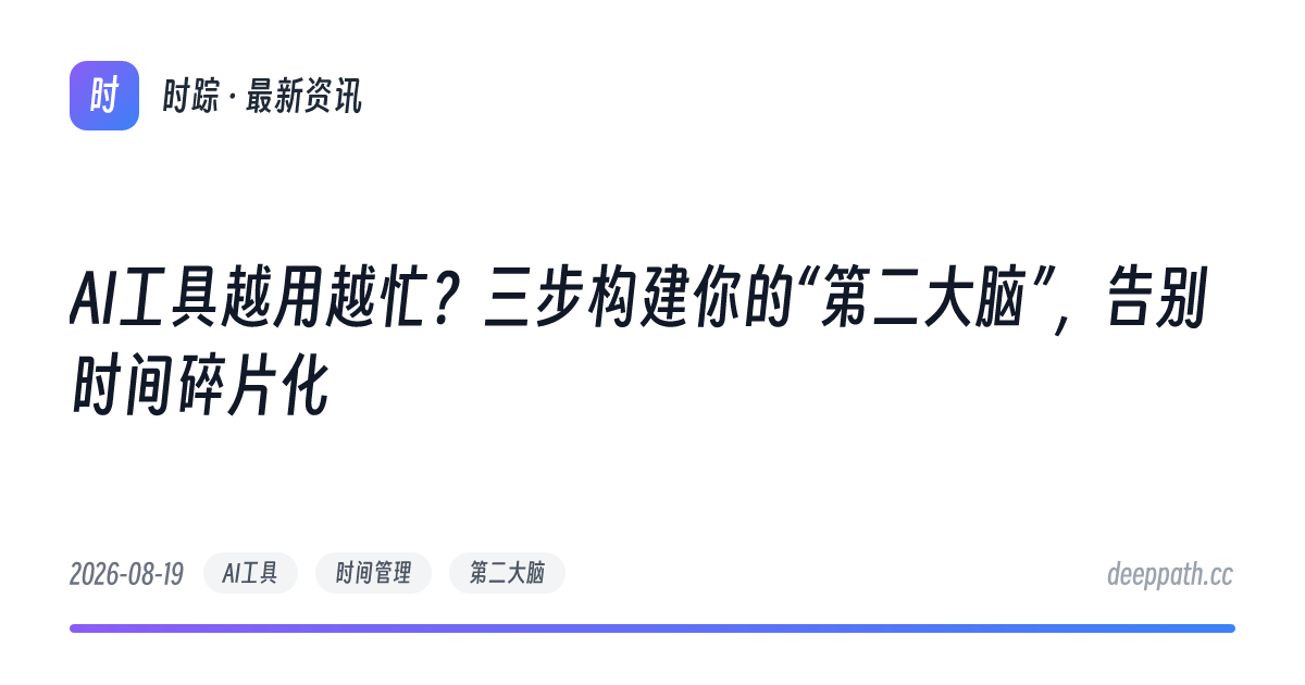 AI工具越用越忙？三步构建你的“第二大脑”，告别时间碎片化 - 文章封面