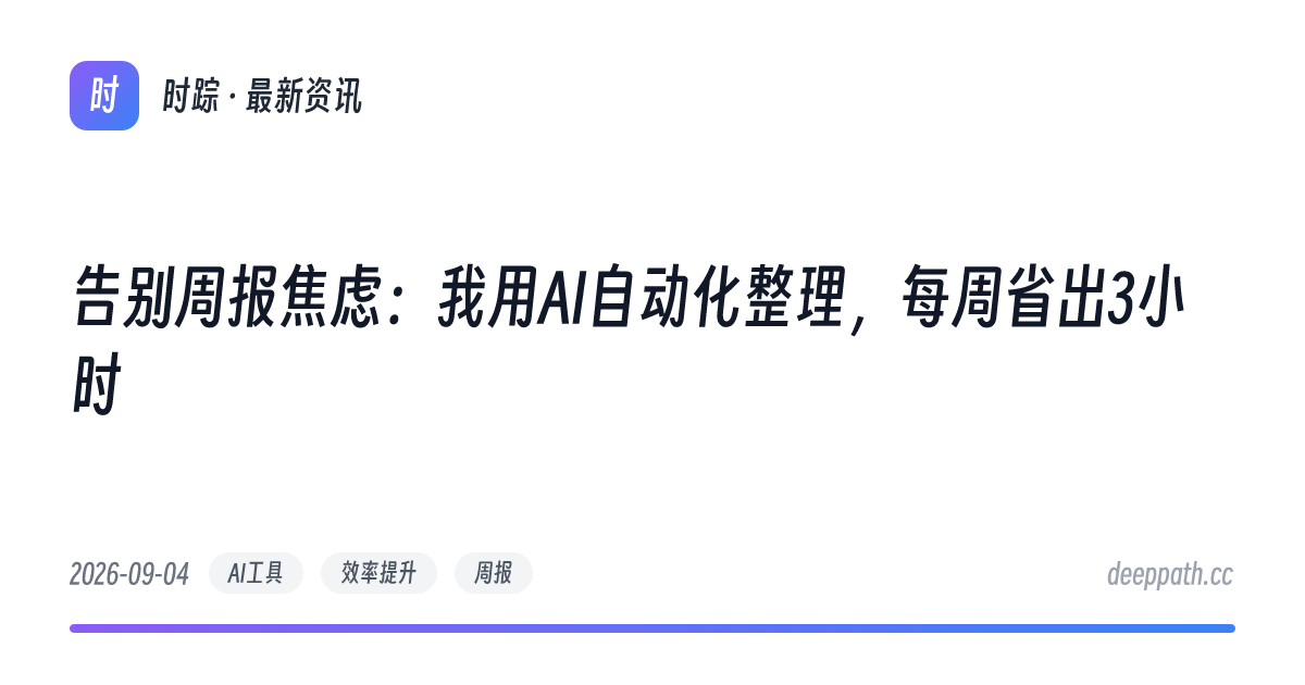 告别周报焦虑：我用AI自动化整理，每周省出3小时 - 文章封面