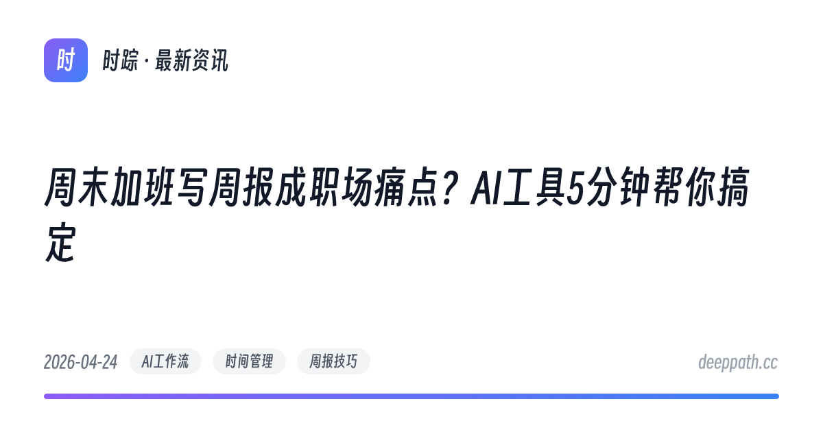 周末加班写周报成职场痛点？AI工具5分钟帮你搞定 - 文章封面