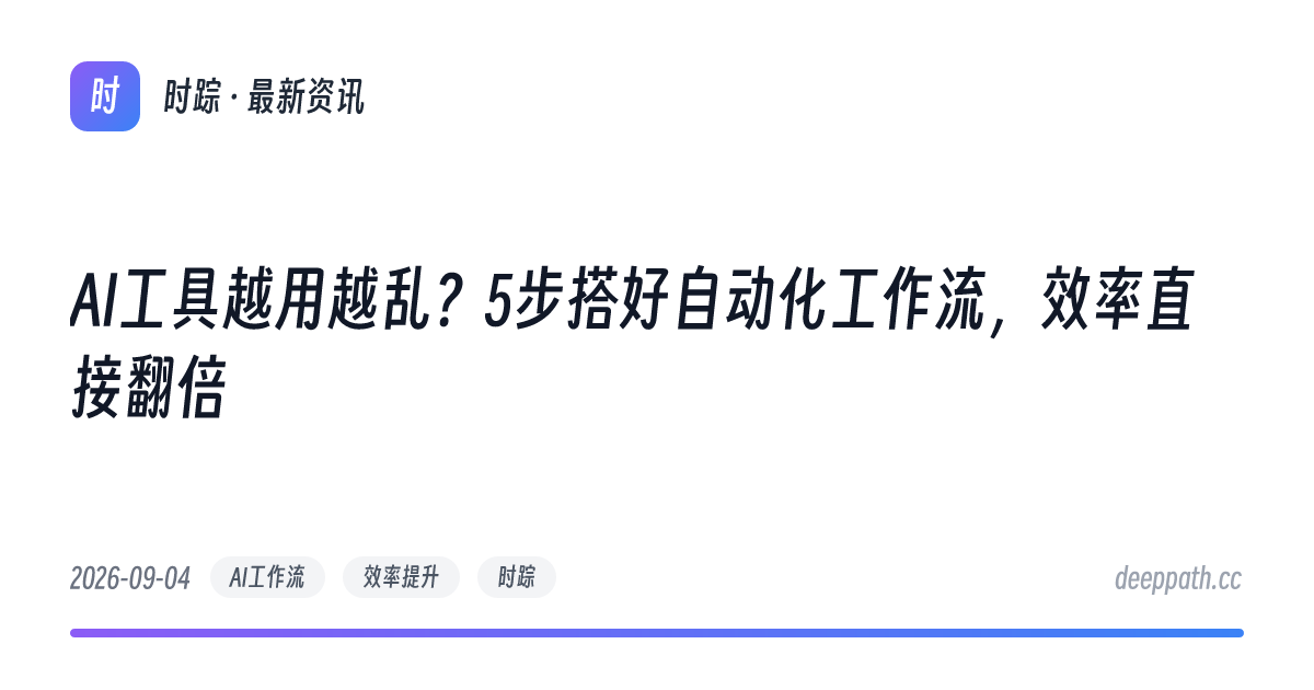 AI工具越用越乱？5步搭好自动化工作流，效率直接翻倍 - 文章封面