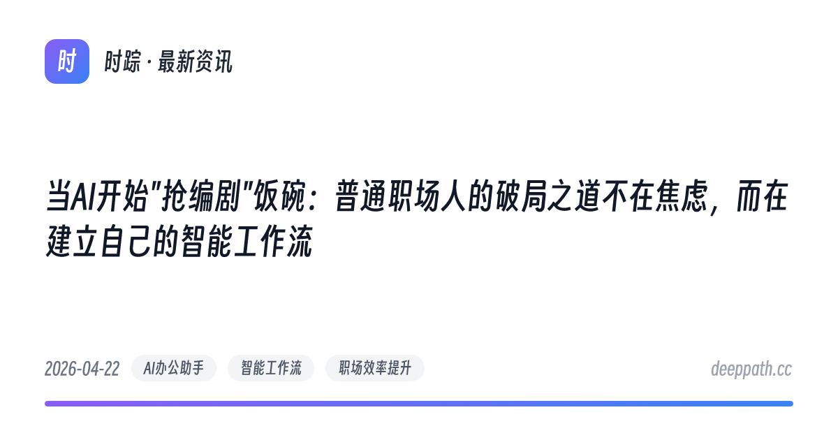 当AI开始"抢编剧"饭碗：普通职场人的破局之道不在焦虑，而在建立自己的智能工作流 - 文章封面