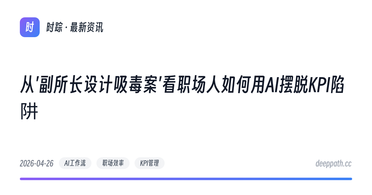 从'副所长设计吸毒案'看职场人如何用AI摆脱KPI陷阱 - 文章封面