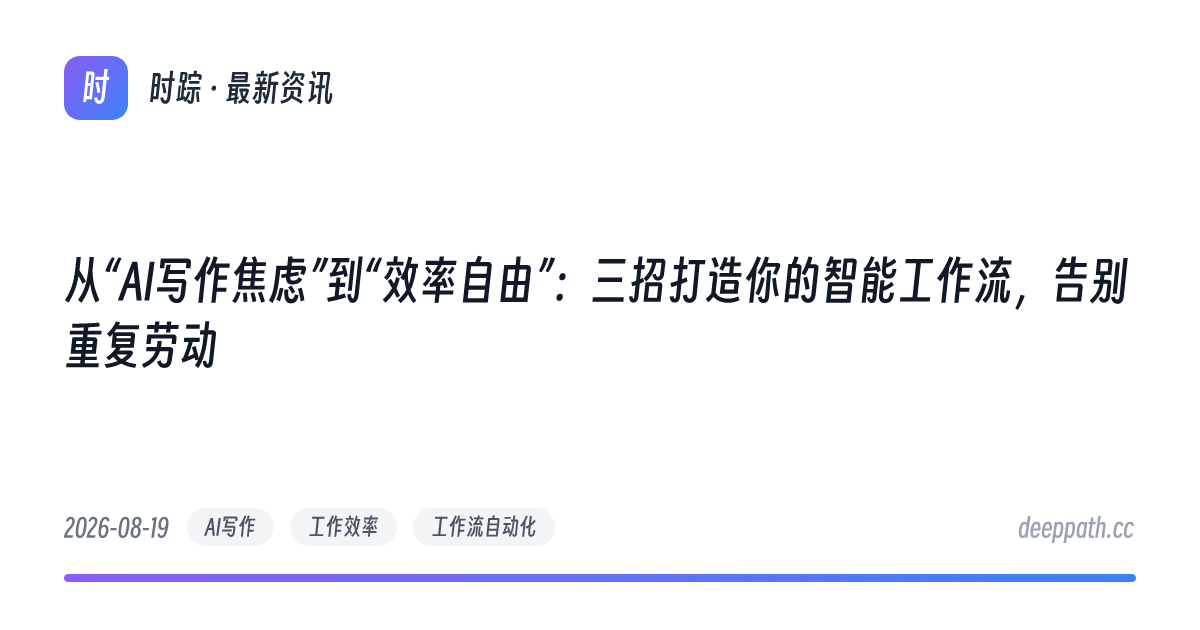 从“AI写作焦虑”到“效率自由”：三招打造你的智能工作流，告别重复劳动 - 文章封面