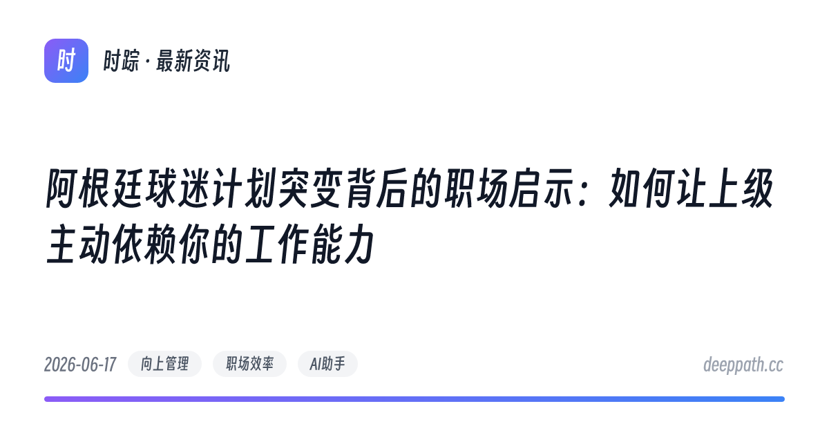阿根廷球迷计划突变背后的职场启示：如何让上级主动依赖你的工作能力 - 文章封面