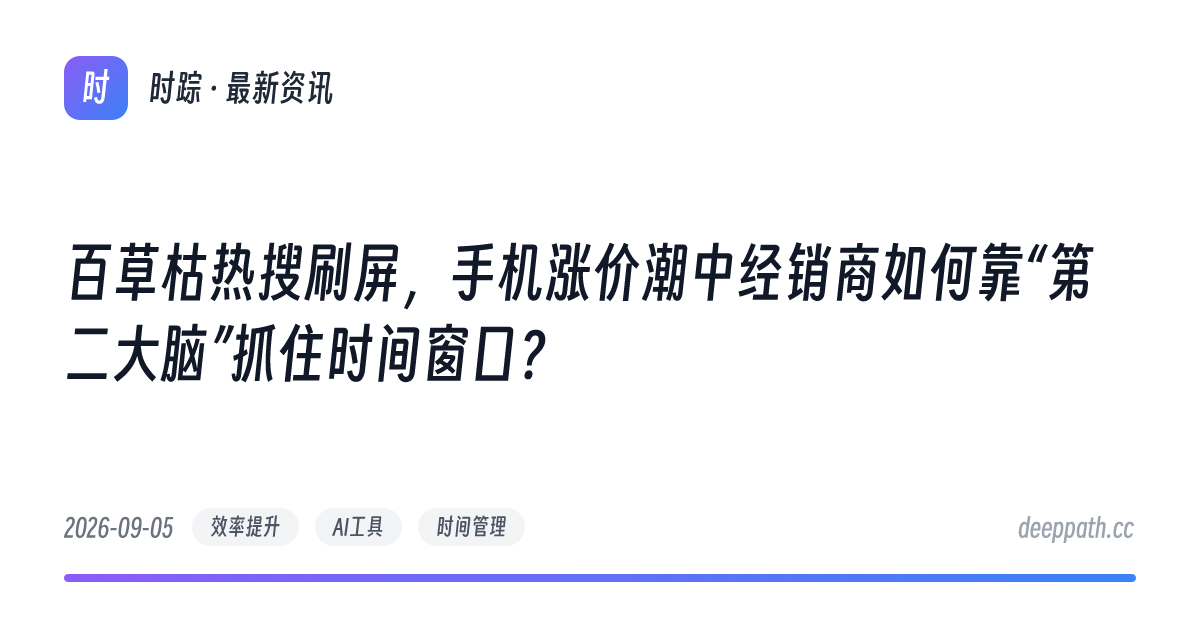 百草枯热搜刷屏，手机涨价潮中经销商如何靠“第二大脑”抓住时间窗口？ - 文章封面