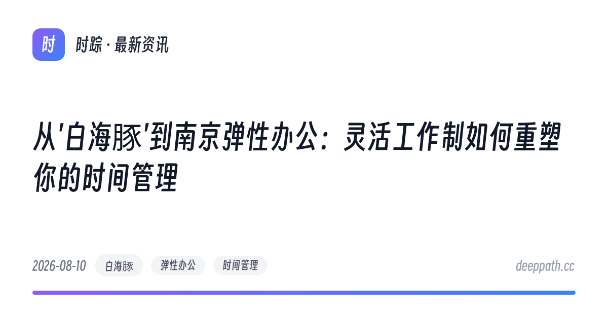 从'白海豚'到南京弹性办公：灵活工作制如何重塑你的时间管理 - 文章封面