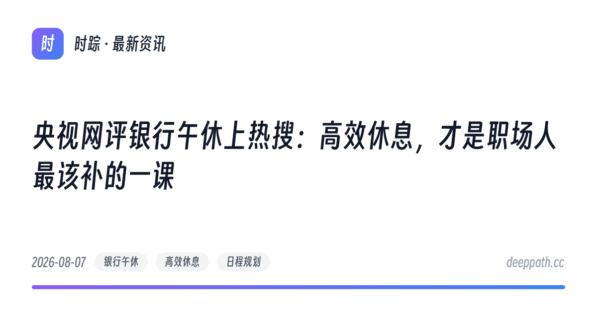 央视网评银行午休上热搜：高效休息，才是职场人最该补的一课 - 文章封面