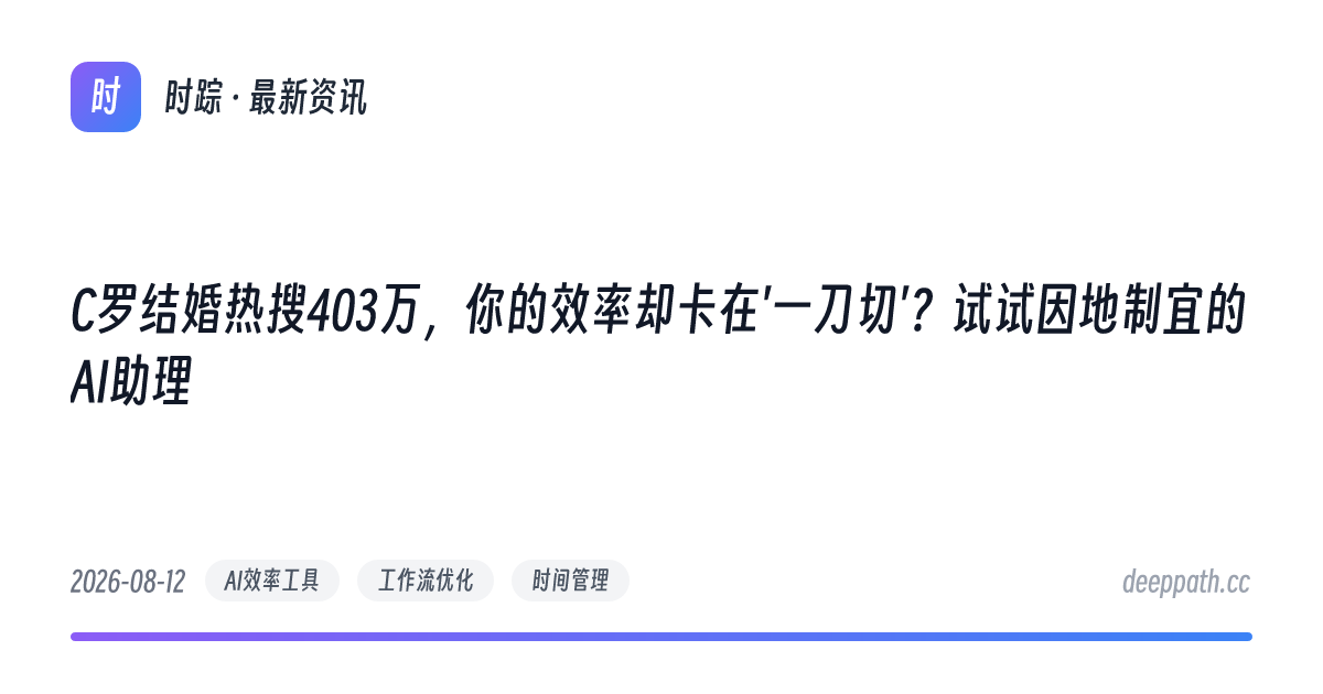 C罗结婚热搜403万，你的效率却卡在'一刀切'？试试因地制宜的AI助理 - 文章封面