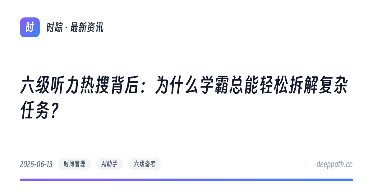 六级听力热搜背后：为什么学霸总能轻松拆解复杂任务？ - 文章封面