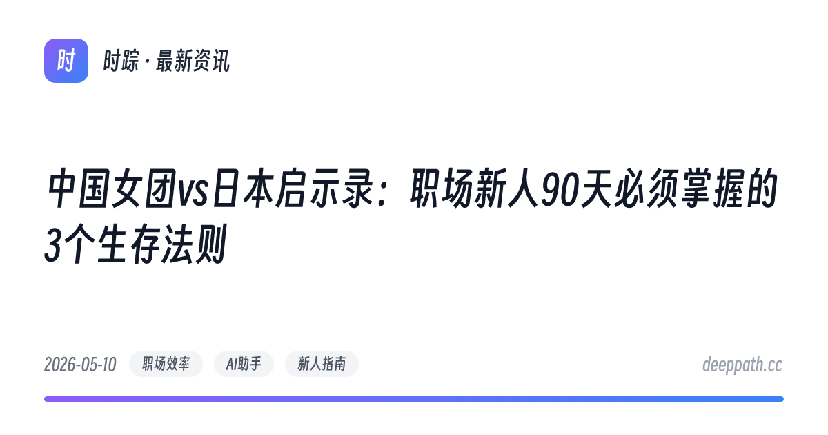 中国女团vs日本启示录：职场新人90天必须掌握的3个生存法则 - 文章封面