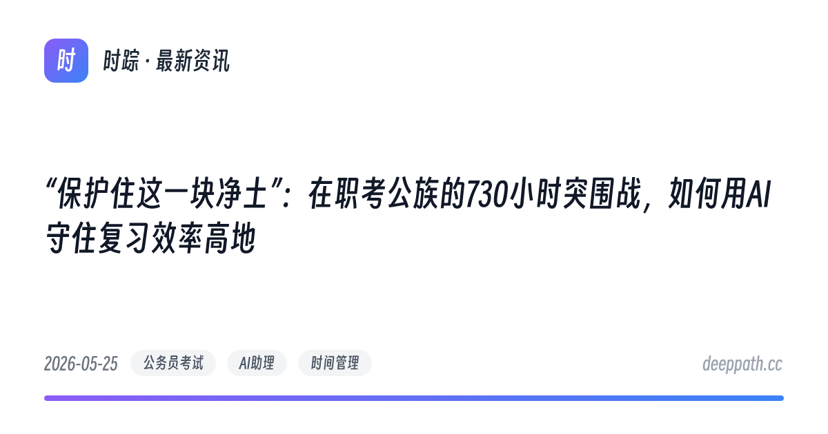 “保护住这一块净土”：在职考公族的730小时突围战，如何用AI守住复习效率高地 - 文章封面