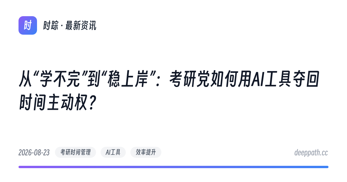 从“学不完”到“稳上岸”：考研党如何用AI工具夺回时间主动权？ - 文章封面