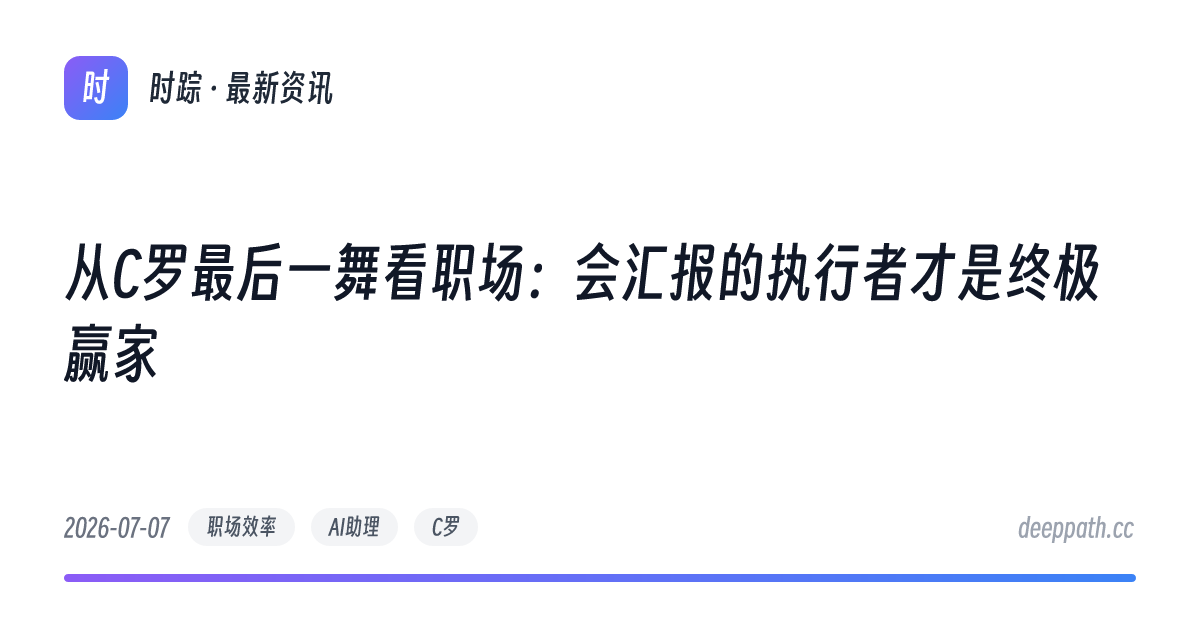 从C罗最后一舞看职场：会汇报的执行者才是终极赢家 - 文章封面