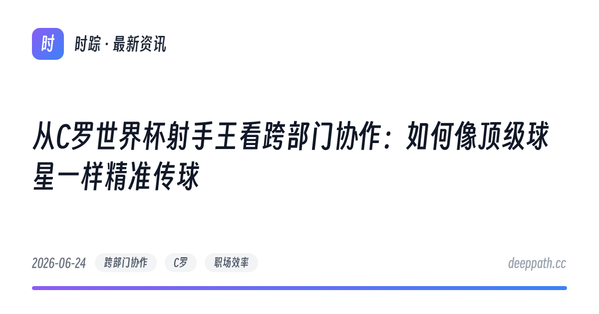 从C罗世界杯射手王看跨部门协作：如何像顶级球星一样精准传球 - 文章封面