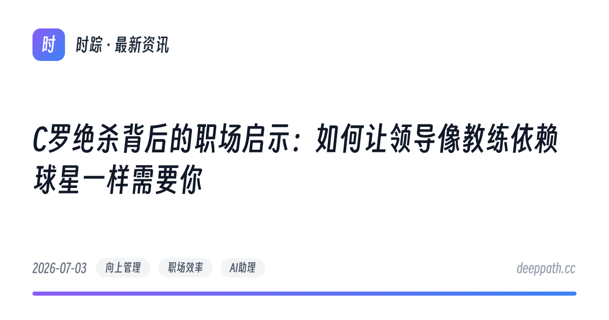 C罗绝杀背后的职场启示：如何让领导像教练依赖球星一样需要你 - 文章封面